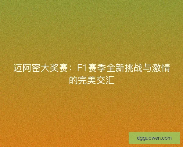 迈阿密大奖赛:F1赛季全新挑战与激情的完美交汇 迈阿密大奖赛:F1赛季全新挑战与激情的完美交汇